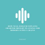 How Neal Elbaum Explains Smarter Freight Planning for Modern Supply Chains