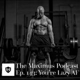 The Maximus Podcast Ep. 143 - You're Lazy AF