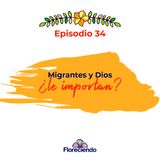 Episodio 34 - Los migrantes y Dios ¿Le importan?