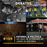 #109 | Futebol e Política: um jogo de interesses ao longo da história