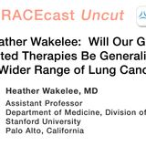 Dr. Heather Wakelee: Will Our Gains in Targeted Therapies Be Generalizable to a Wider Range of Lung Cancers?