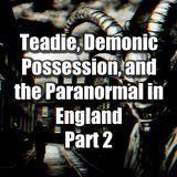Episode 82: Teadie, Demonic Possession, and the Paranormal in England Part Two