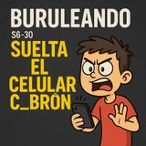 Buruleando S6-30: Suelta el Celular C_br_n
