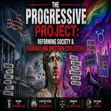 The Progressive Project Reforming Society & Dismantling Western Civilization