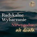 Radykalne Wybaczanie. To Ci się (prawdopodobnie) NIE spodoba