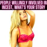 People Willingly Involved In Incest, What's Your Story?