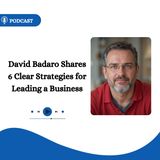 David Badaro Shares 6 Clear Strategies for Leading a Business