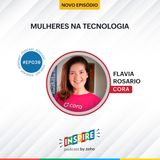 #039 Mulheres na tecnologia | Flavia Rosario (Cora)