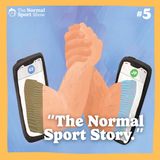 The Normal Sport Story — Episode #5