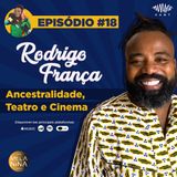 #EP18 Rodrigo França – Ancestralidade, Teatro e Cinema