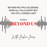 Beyond Multiple Sclerosis: When All Falls Apart But You Still Choose Light