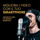 Come creare video migliori con smartphone da subito - ComunicaTe podcast