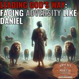 E7 | Leading God's Way: Facing Adversity Like Daniel