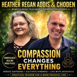 Compassion Based Living: Mindfulness, Healing & Inner Peace with Heather Regan Addis & Choden