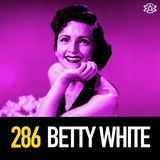 286 - Betty White: Much More Than a Golden Girl
