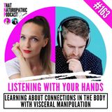 163: LISTENING WITH YOUR HANDS: Learning About Connections in the Body with Visceral Manipulation