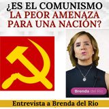 ¿Es el comunismo la peor amenaza para una nación? Entrevista a Brenda del Río.