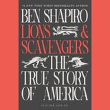 Ben Shapiro Talks new book Lions and Scavengers: The True Story of America (and Her Critics)
