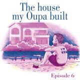 Ep.6 The house my Oupa built