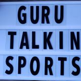 GURU TALKIN SPORTS: EPISODE 328