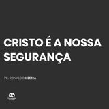 CRISTO É A NOSSA SEGURANÇA  // pr. Ronaldo Bezerra