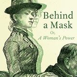 Behind a Mask, or a Woman's Power by Louisa May Alcott | Full Audiobook | Audiobook Time
