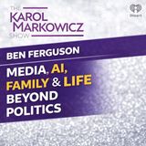 The Karol Markowicz Show: Ben Ferguson on Media, AI, Family & Life Beyond Politics
