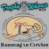 Trophy Whores 709 – Running in Circles