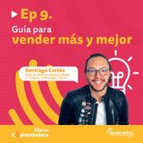 Ep 9. Guía para vender más y mejor - Santiago Cortés, Fundador de Despega Creativo y Líder de ventas en Naranja Media