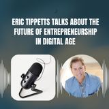 Eric Tippetts Talks About The Future Of Entrepreneurship In Digital Age