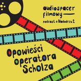 2.02 Opowieść operatora Scholza (Audiospacer Filmowy)
