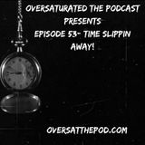 OverSaturated: The Podcast Episode 53 - Time Slippin Away'