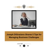 Joseph DiGraziano Shares 5 Tips for Managing Business Challenges