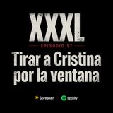 XXXL EP. 57 - TIRAR A CRISTINA POR LA VENTANA