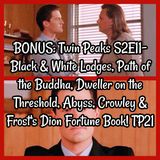 BONUS: Twin Peaks S2E11- Black & White, Buddha, Dweller on Threshold, Crowley & Dion Fortune! TP21