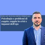 Episodio 355 - Psicologia e problemi di coppia: coppia in crisi e inganni dell'ego
