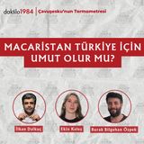 Macaristan Türkiye için Umut Olur mu? | Çavuşesku'nun Termometresi #301