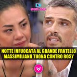 Notte Infuocata Al Grande Fratello: Massimiliano Tuona Contro Rosy!