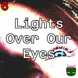 6: Lights Over Our Eyes