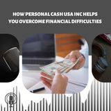 How Personal Cash USA INC Helps You Overcome Financial Difficulties