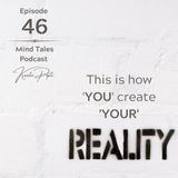 Episode 46 - This is how YOU create your REALITY