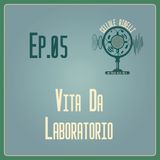 EP.05 - Vita da Laboratorio