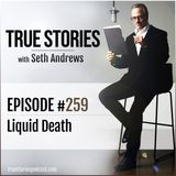True Stories #259 - Liquid Death
