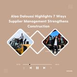 Alaa Daloussi Highlights 7 Ways Supplier Management Strengthens Construction