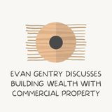 Evan Gentry Discusses Building Wealth with Commercial Property
