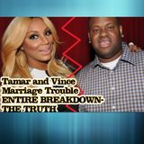 Tamar and Vince Marriage Trouble ENTIRE BREAKDOWN-THE TRUTH