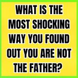 What Is The Most Shocking Way You Found Out You Are Not The Father? | Reddit Cheating Stories
