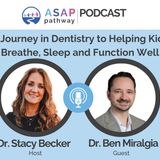 Ep.48, A Journey in Dentistry to Helping Kids Breathe, Sleep and Function Well, Dr. Ben Miralgia