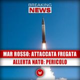 Mar Rosso, Attaccata Fregata: Allerta Nato, Pericolo Escalation! 