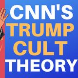 CNN'S TRUMP CULT THEORY